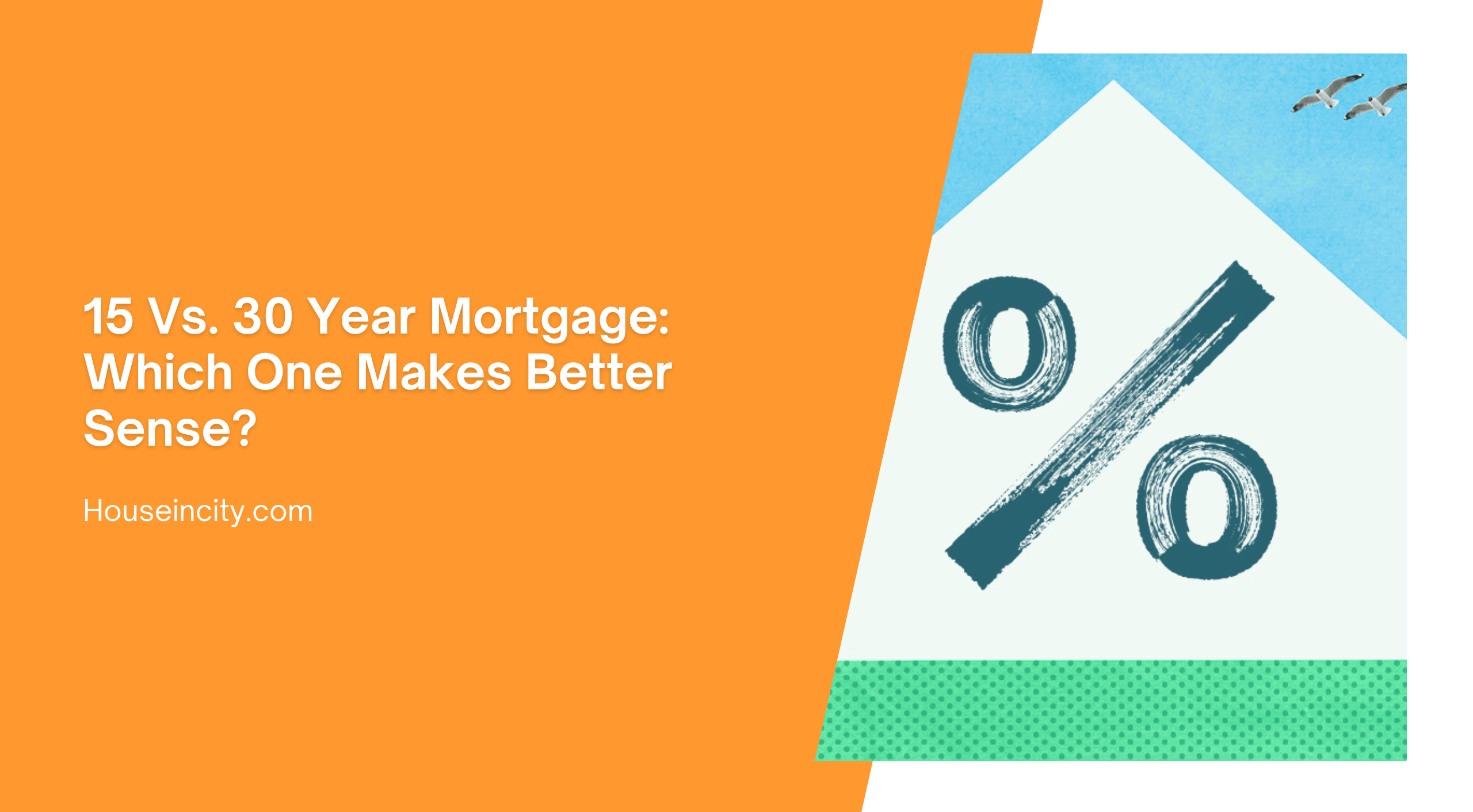 15 Vs. 30 Year Mortgage: Which One Makes Better Sense?