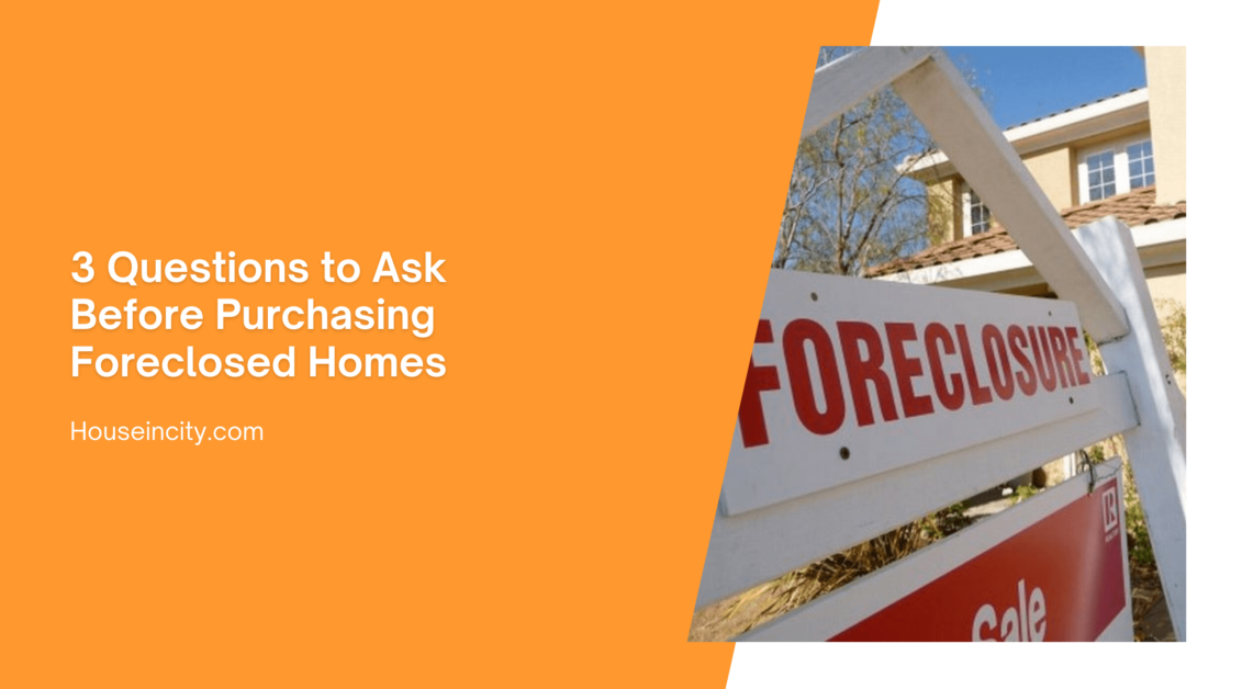 3 Questions to Ask Before Purchasing Foreclosed Homes