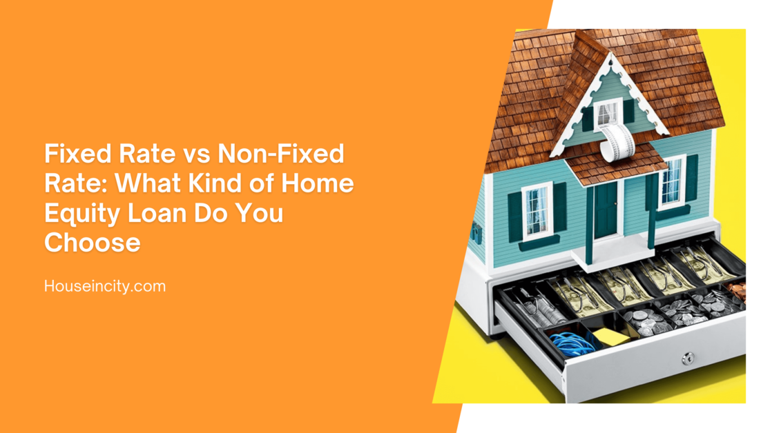Fixed Rate vs Non-Fixed Rate: What Kind of Home Equity Loan Do You Choose
