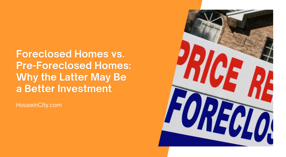 Foreclosed Homes vs. Pre-Foreclosed Homes: Why the Latter May Be a Better Investment