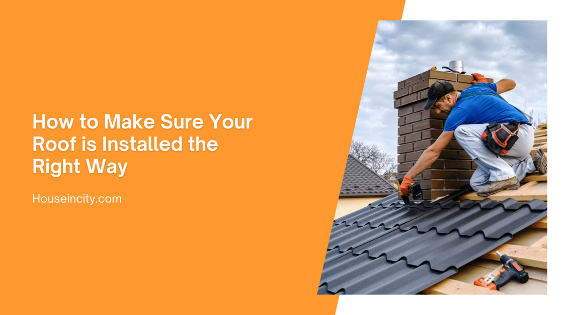 How to Make Sure Your Roof is Installed the Right Way