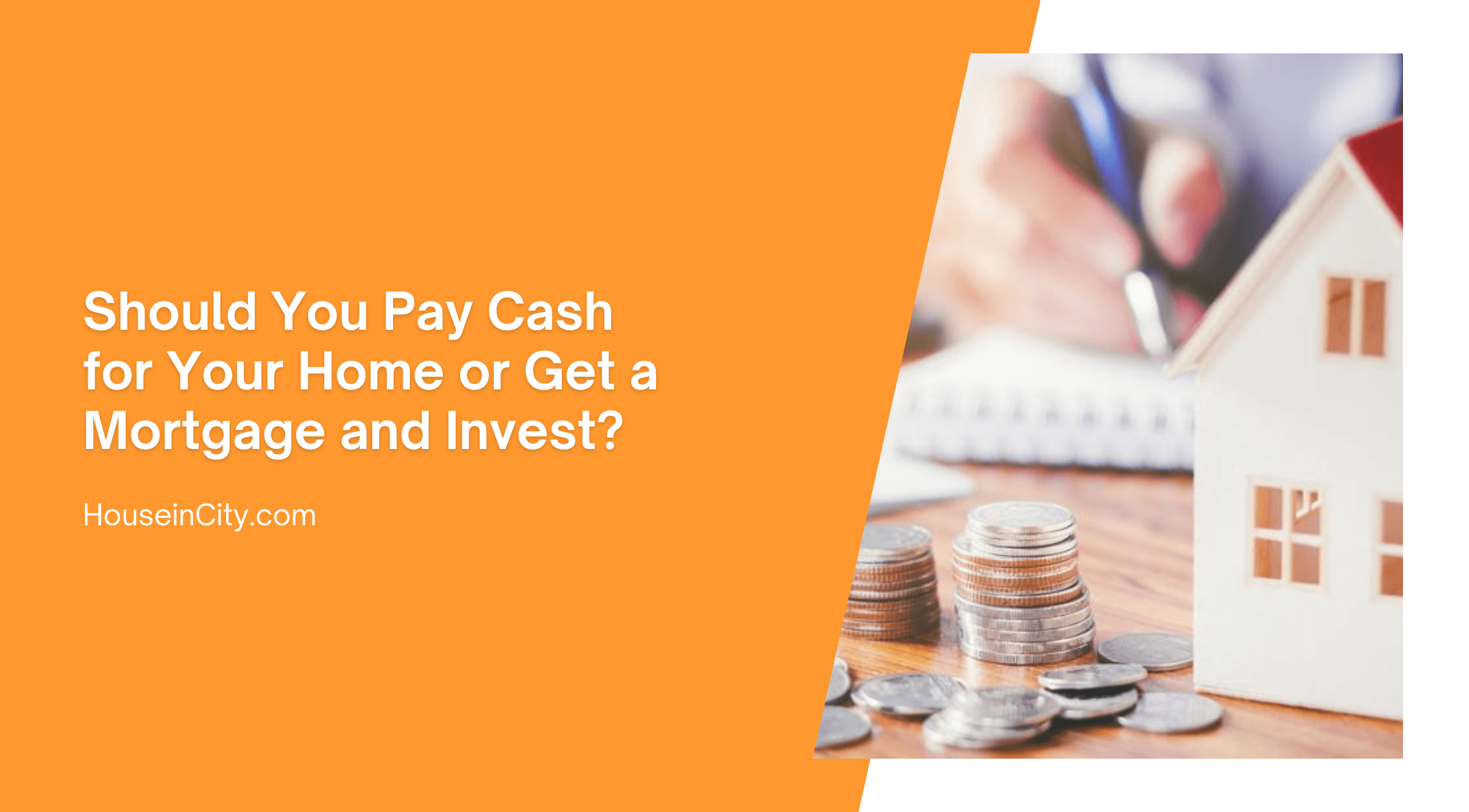 Should You Pay Cash for Your Home or Get a Mortgage and Invest?