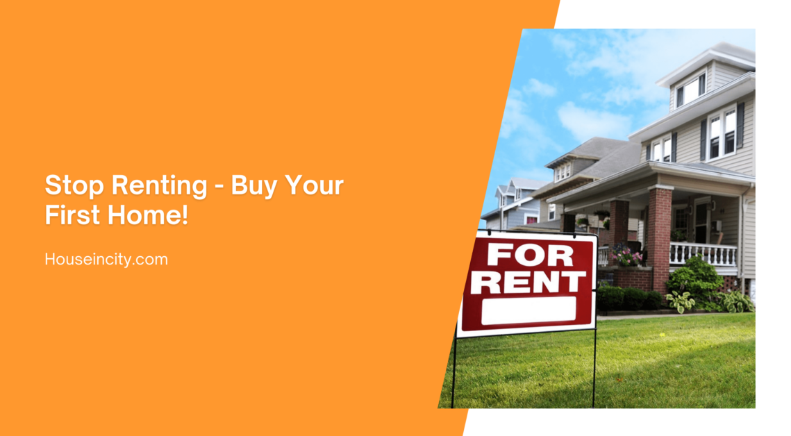 Stop Renting - Buy Your First Home!