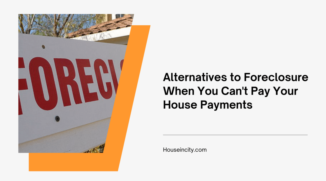 Alternatives to Foreclosure When You Can't Pay Your House Payments