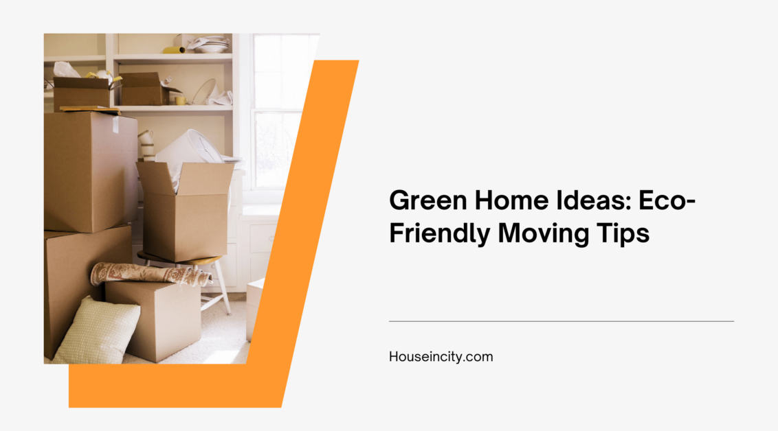 Green Home Ideas: Eco-Friendly Moving Tips