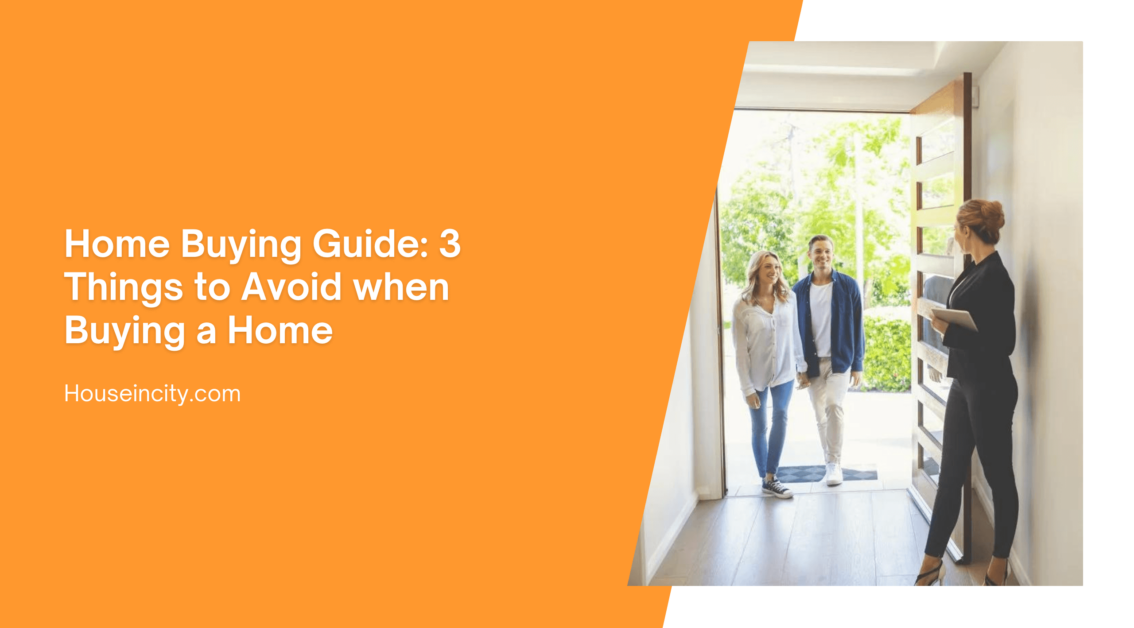 Home Buying Guide: 3 Things to Avoid when Buying a Home