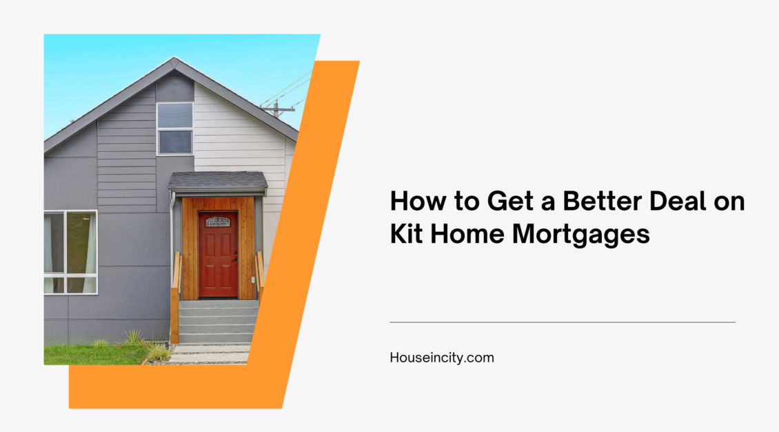 How to Get a Better Deal on Kit Home Mortgages
