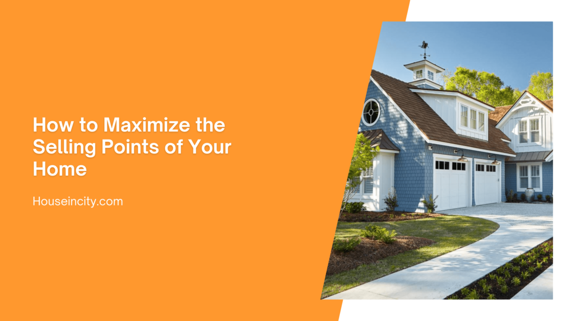How to Maximize the Selling Points of Your Home | Houseincity.com