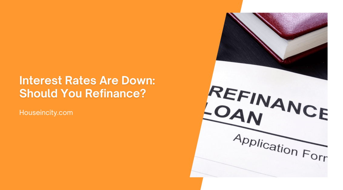 Interest Rates Are Down: Should You Refinance?