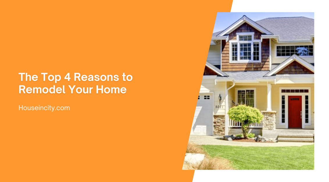 The Top 4 Reasons to Remodel Your Home