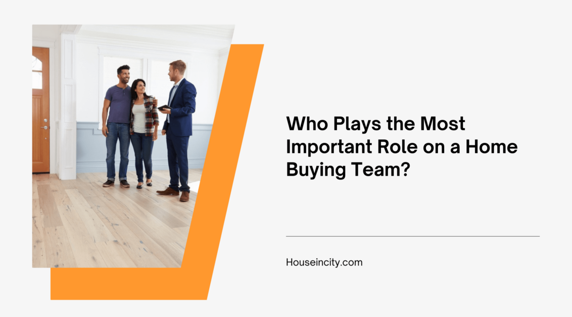 Who Plays the Most Important Role on a Home Buying Team?