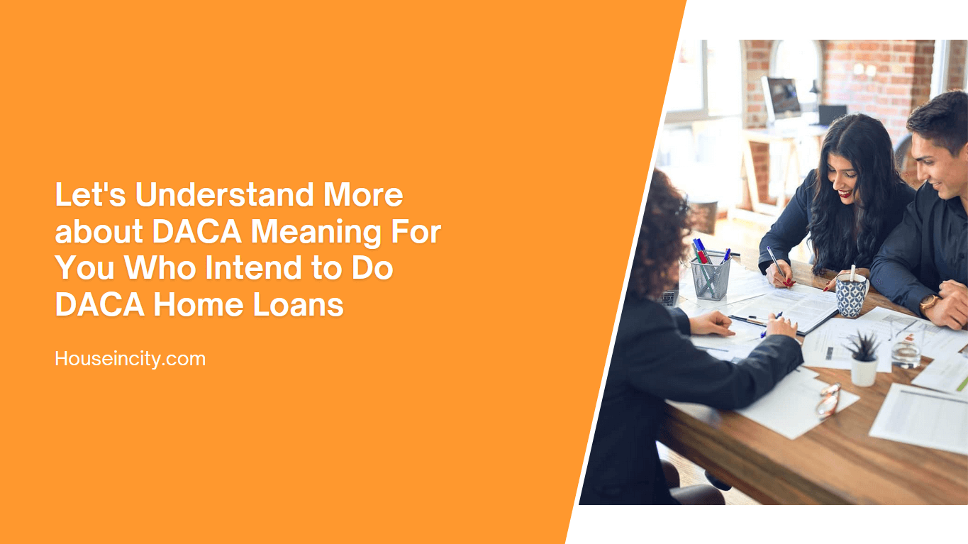 Let's Understand More about DACA Meaning For You Who Intend to Do DACA Home Loans