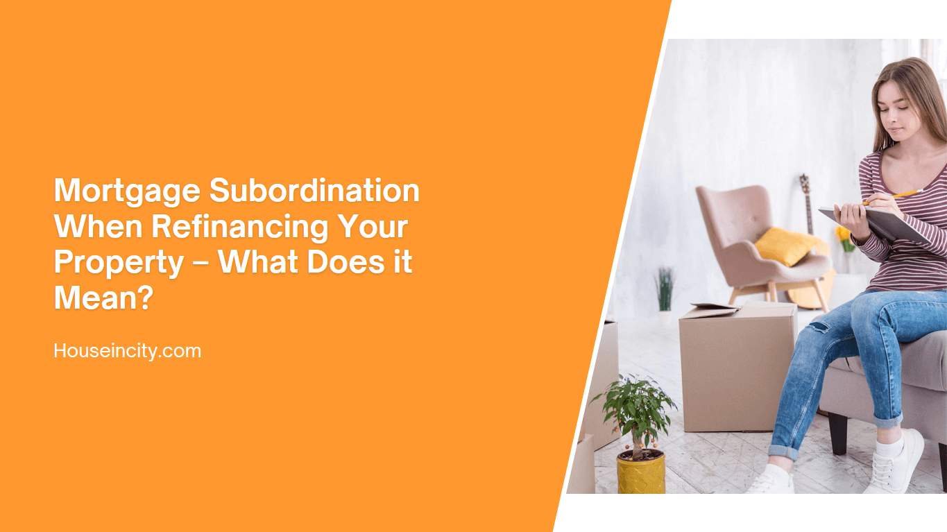 Mortgage Subordination When Refinancing Your Property – What Does it Mean?