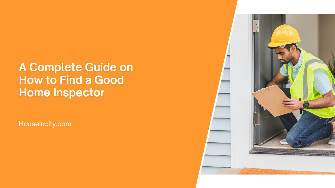 A Complete Guide on How to Find a Good Home Inspector