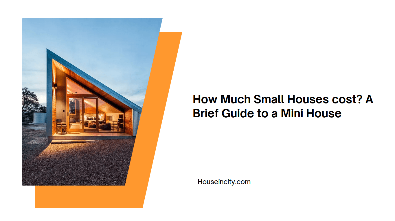 How Much Small Houses cost A Brief Guide to a Mini House